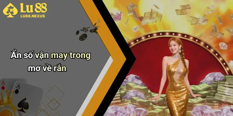 Ẩn số vận may trong mơ về rắn
