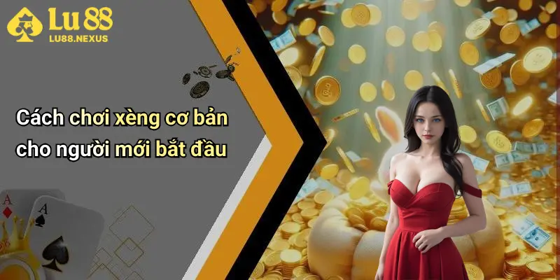 Cách chơi xèng cơ bản cho người mới bắt đầu