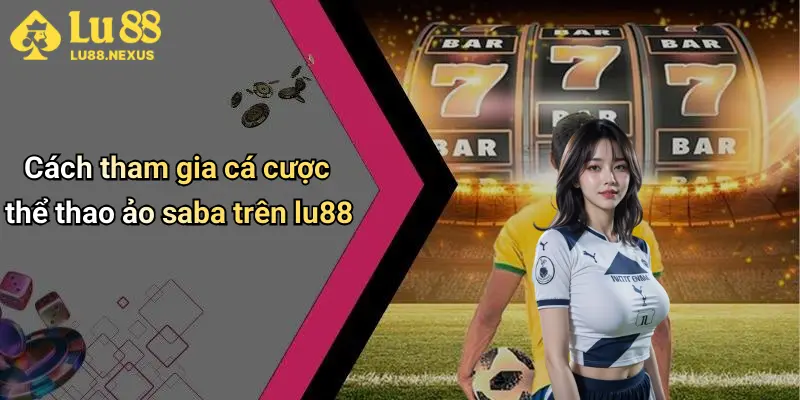 Cách tham gia cá cược thể thao ảo saba trên lu88