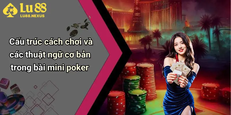 Cấu trúc cách chơi và các thuật ngữ cơ bản trong bài mini poker