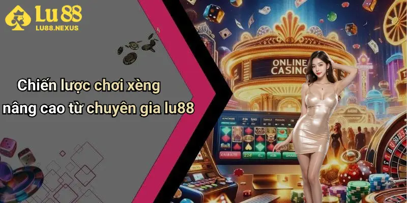 Chiến lược chơi xèng nâng cao từ chuyên gia lu88