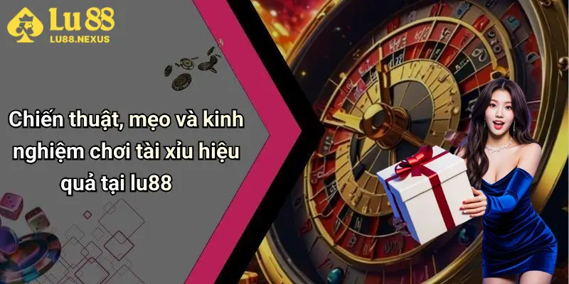 Chiến thuật, mẹo và kinh nghiệm chơi tài xỉu hiệu quả tại lu88