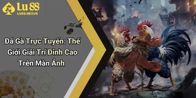 Đá Gà Trực Tuyến: Thế Giới Giải Trí Đỉnh Cao Trên Màn Ảnh