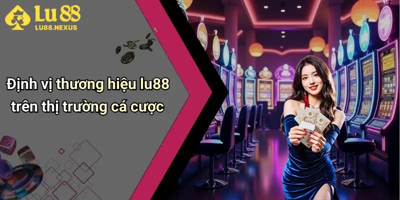 Định vị thương hiệu lu88 trên thị trường cá cược