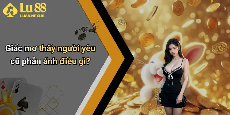 Giấc mơ thấy người yêu cũ phản ánh điều gì?