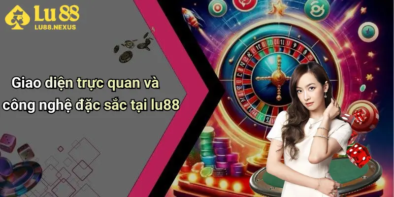 Giao diện trực quan và công nghệ đặc sắc tại lu88