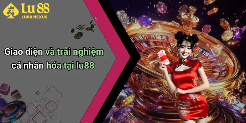 Giao diện và trải nghiệm cá nhân hóa tại lu88