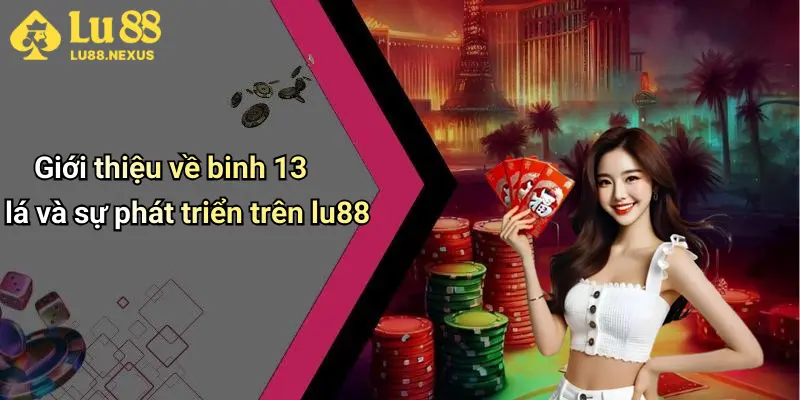 Giới thiệu về binh 13 lá và sự phát triển trên lu88