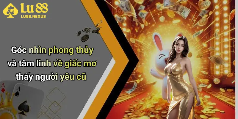 Góc nhìn phong thủy và tâm linh về giấc mơ thấy người yêu cũ