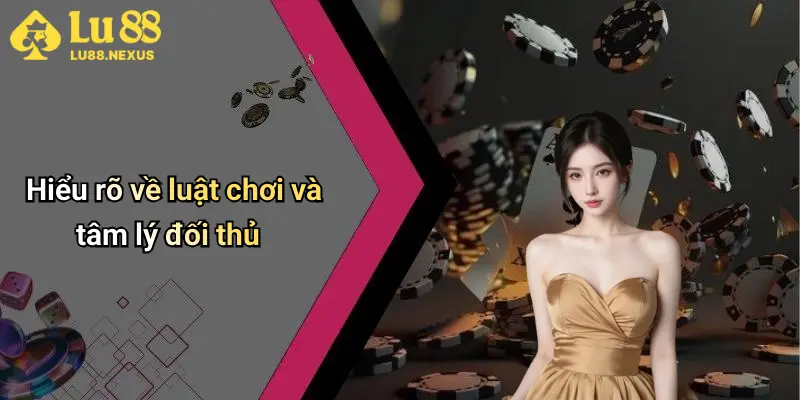 Hiểu rõ về luật chơi và tâm lý đối thủ