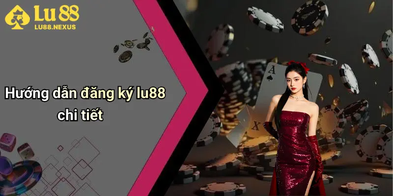 Hướng dẫn đăng ký lu88 chi tiết