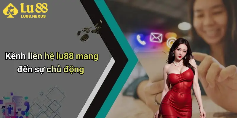 Kênh liên hệ lu88 mang đến sự chủ động