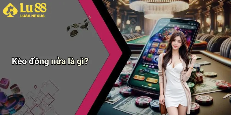 Kèo đồng nửa là gì?
