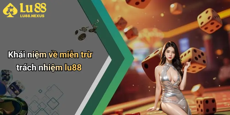 Khái niệm về miễn trừ trách nhiệm lu88