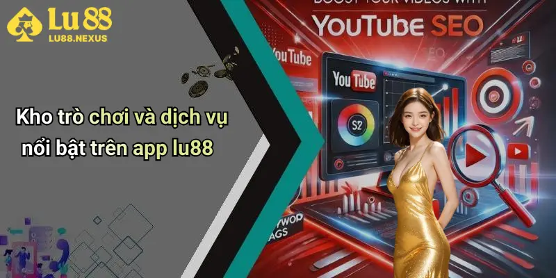 Kho trò chơi và dịch vụ nổi bật trên app lu88