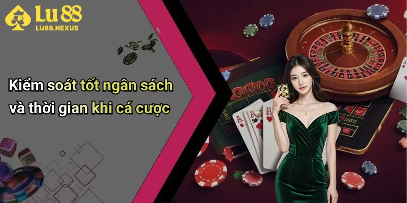 Kiểm soát tốt ngân sách và thời gian khi cá cược