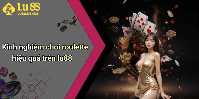 Kinh nghiệm chơi roulette hiệu quả trên lu88
