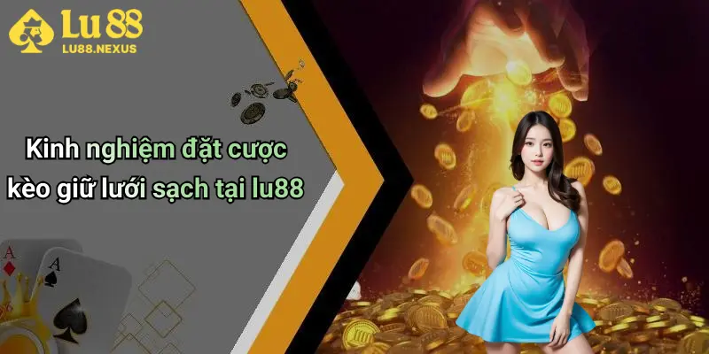Kinh nghiệm đặt cược kèo giữ lưới sạch tại lu88