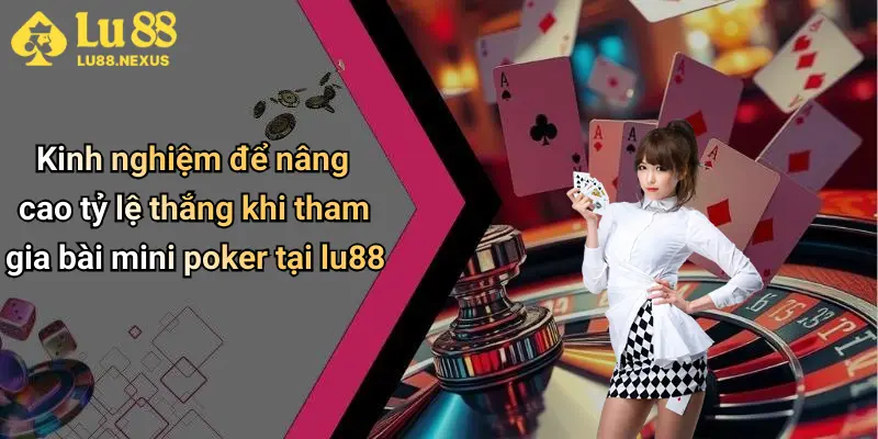 Kinh nghiệm để nâng cao tỷ lệ thắng khi tham gia bài mini poker tại lu88