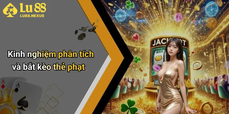Kinh nghiệm phân tích và bắt kèo thẻ phạt