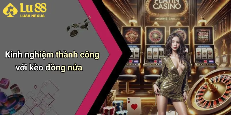 Kinh nghiệm thành công với kèo đồng nửa