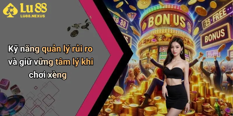 Kỹ năng quản lý rủi ro và giữ vững tâm lý khi chơi xèng