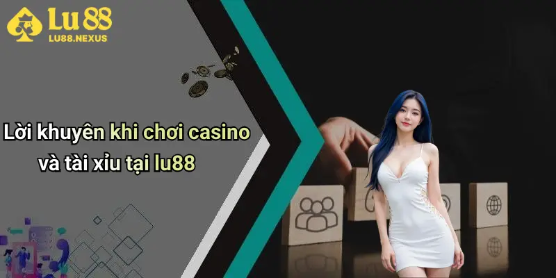 Lời khuyên khi chơi casino và tài xỉu tại lu88