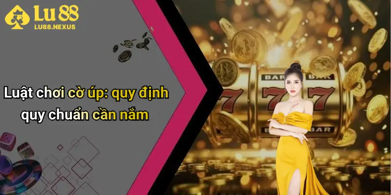 Luật chơi cờ úp: quy định quy chuẩn cần nắm