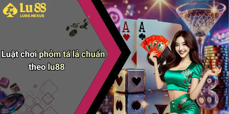 Luật chơi phỏm tá lả chuẩn theo lu88