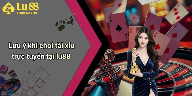 Lưu ý khi chơi tài xỉu trực tuyến tại lu88