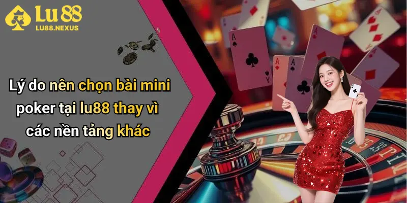 Lý do nên chọn bài mini poker tại lu88 thay vì các nền tảng khác