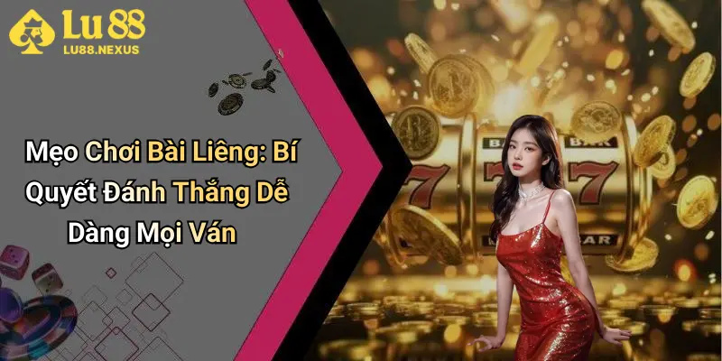 Mẹo Chơi Bài Liêng: Bí Quyết Đánh Thắng Dễ Dàng Mọi Ván