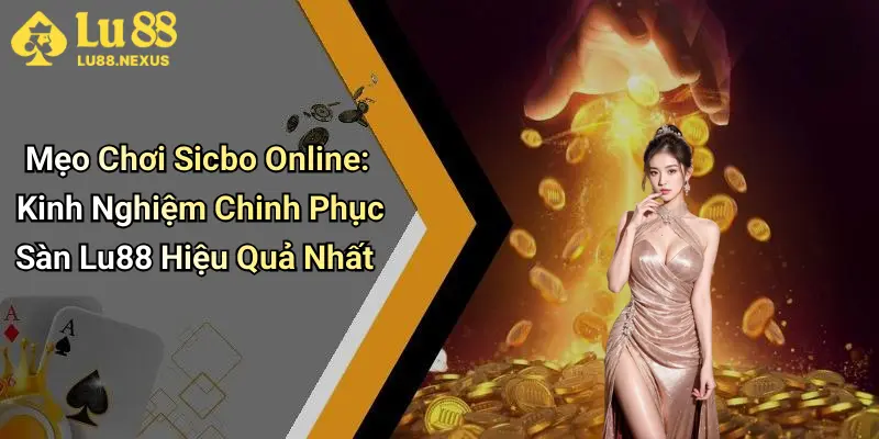 Mẹo Chơi Sicbo Online: Kinh Nghiệm Chinh Phục Sàn Lu88 Hiệu Quả Nhất