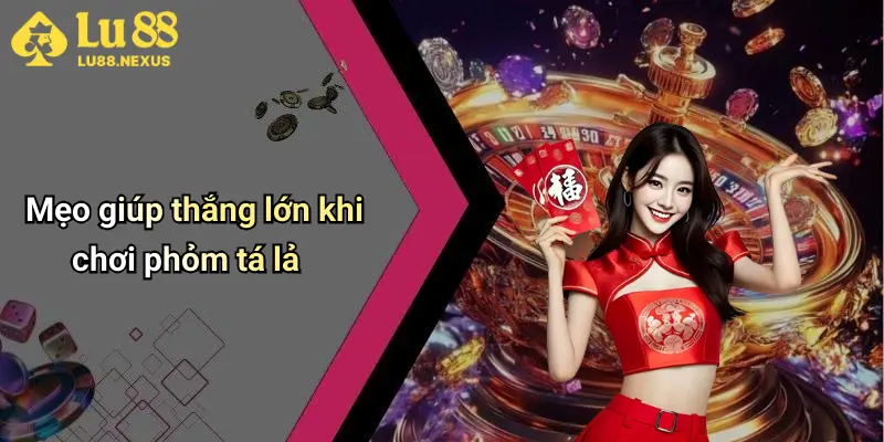 Mẹo giúp thắng lớn khi chơi phỏm tá lả