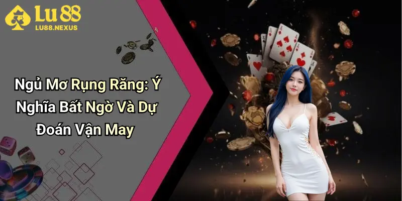 Ngủ Mơ Rụng Răng: Ý Nghĩa Bất Ngờ Và Dự Đoán Vận May