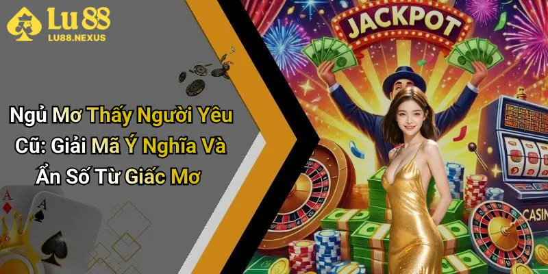 Ngủ Mơ Thấy Người Yêu Cũ: Giải Mã Ý Nghĩa Và Ẩn Số Từ Giấc Mơ