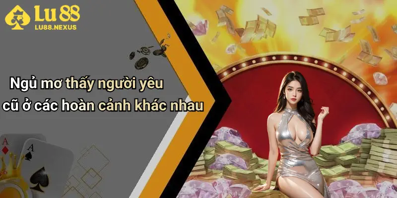 Ngủ mơ thấy người yêu cũ ở các hoàn cảnh khác nhau