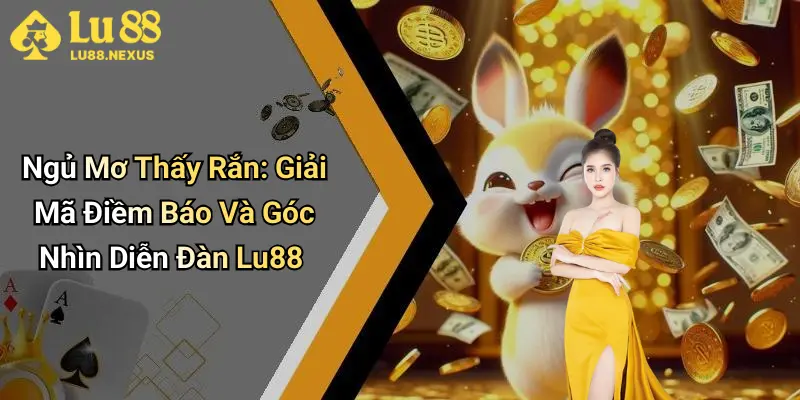 Ngủ Mơ Thấy Rắn: Giải Mã Điềm Báo Và Góc Nhìn Diễn Đàn Lu88