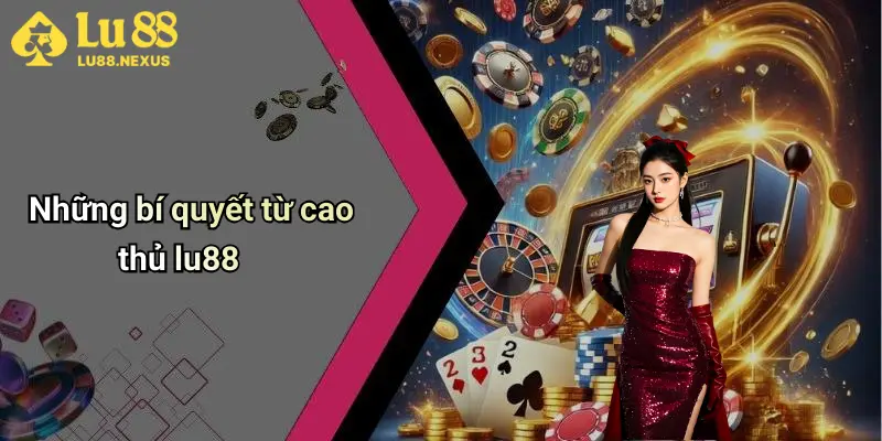 Những bí quyết từ cao thủ lu88