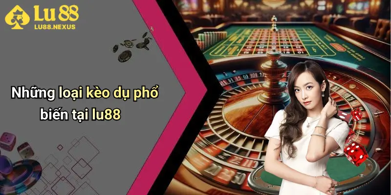 Những loại kèo dụ phổ biến tại lu88