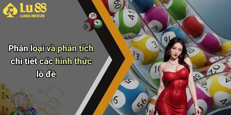 Phân loại và phân tích chi tiết các hình thức lô đề