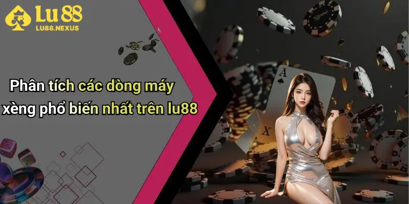 Phân tích các dòng máy xèng phổ biến nhất trên lu88
