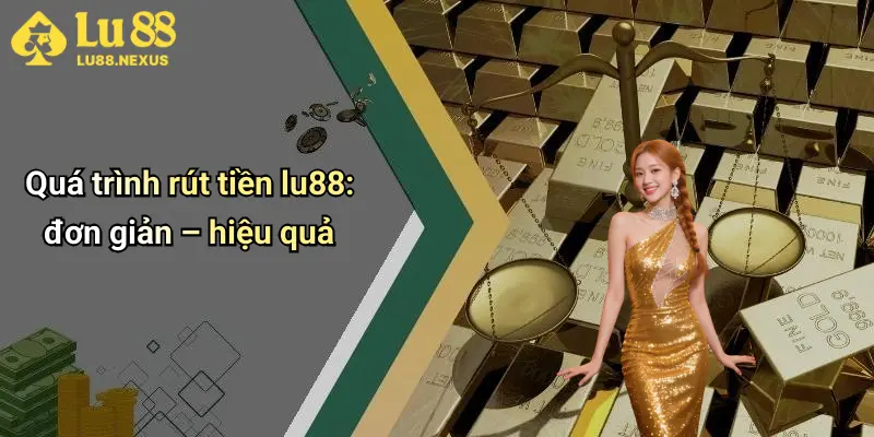 Quá trình rút tiền lu88: đơn giản – hiệu quả