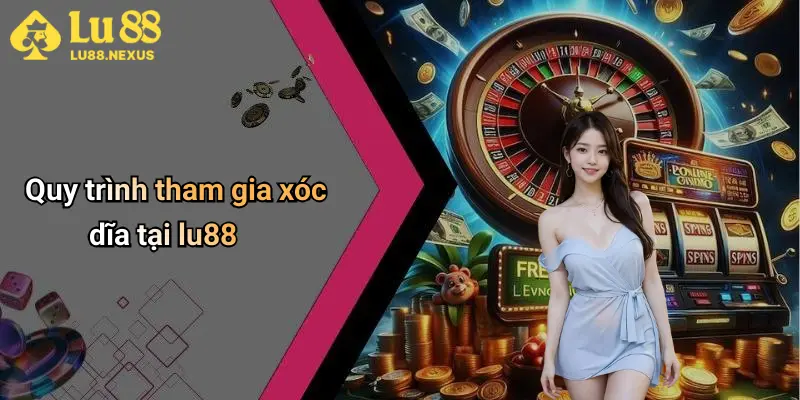 Quy trình tham gia xóc dĩa tại lu88