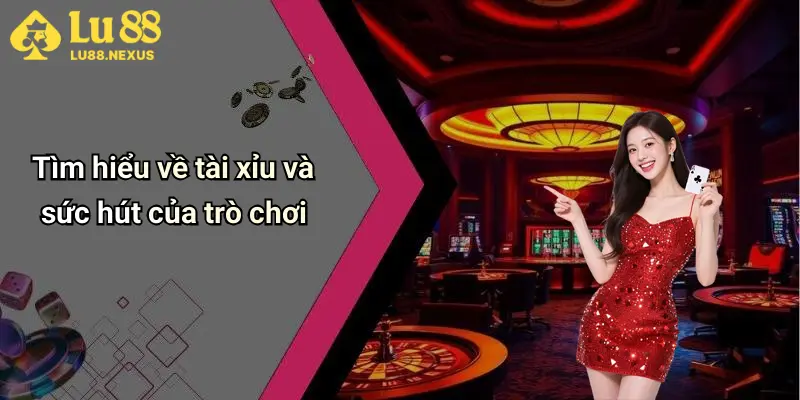 Tìm hiểu về tài xỉu và sức hút của trò chơi