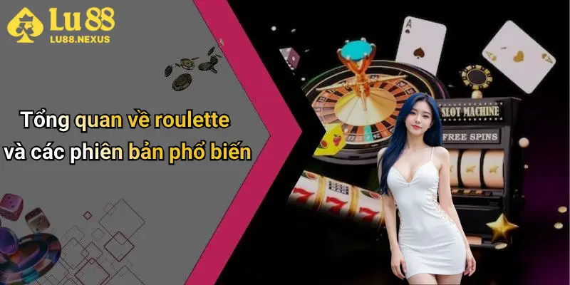 Tổng quan về roulette và các phiên bản phổ biến