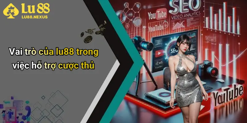 Vai trò của lu88 trong việc hỗ trợ cược thủ