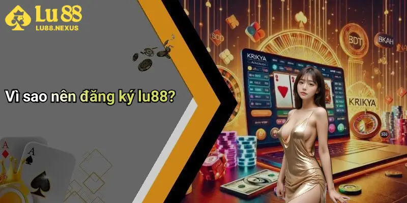 Vì sao nên đăng ký lu88?