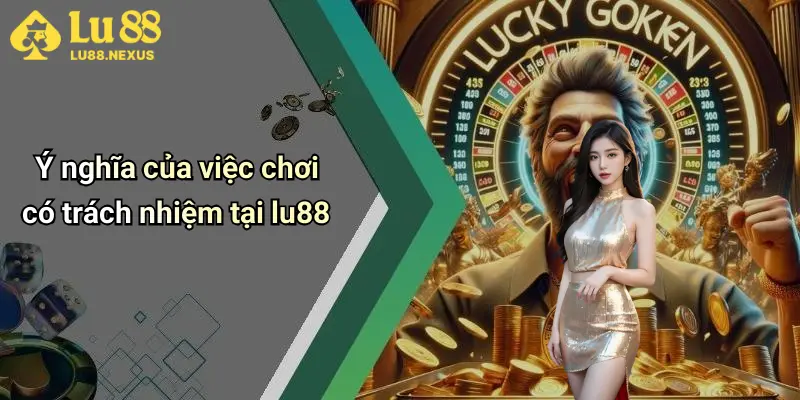 Ý nghĩa của việc chơi có trách nhiệm tại lu88